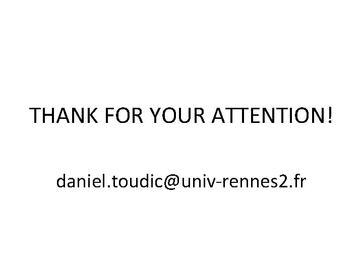 THANK FOR YOUR ATTENTION! daniel. toudic@univ-rennes 2. fr 