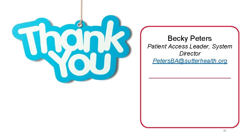 Becky Peters Patient Access Leader, System Director Peters. BA@sutterhealth. org 30 