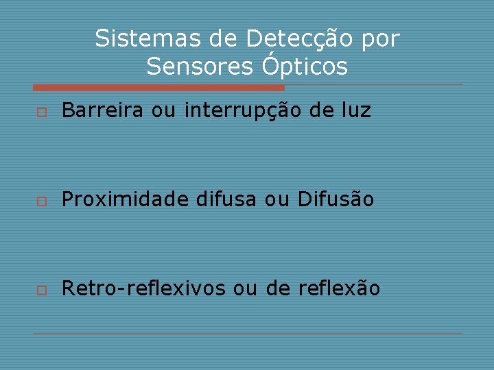 Sistemas de Detecção por Sensores Ópticos o Barreira ou interrupção de luz o Proximidade