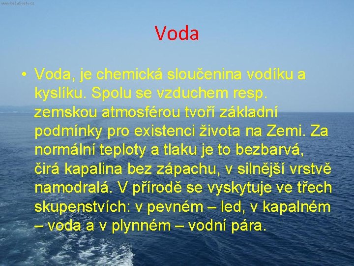 Voda • Voda, je chemická sloučenina vodíku a kyslíku. Spolu se vzduchem resp. zemskou