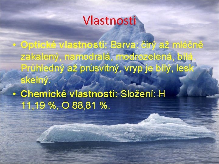 Vlastnosti • Optické vlastnosti: Barva: čirý až mléčně zakalený, namodralá, modrozelená, bílá. Průhledný až