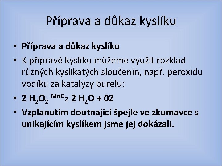 Příprava a důkaz kyslíku • K přípravě kyslíku můžeme využít rozklad různých kyslíkatých sloučenin,