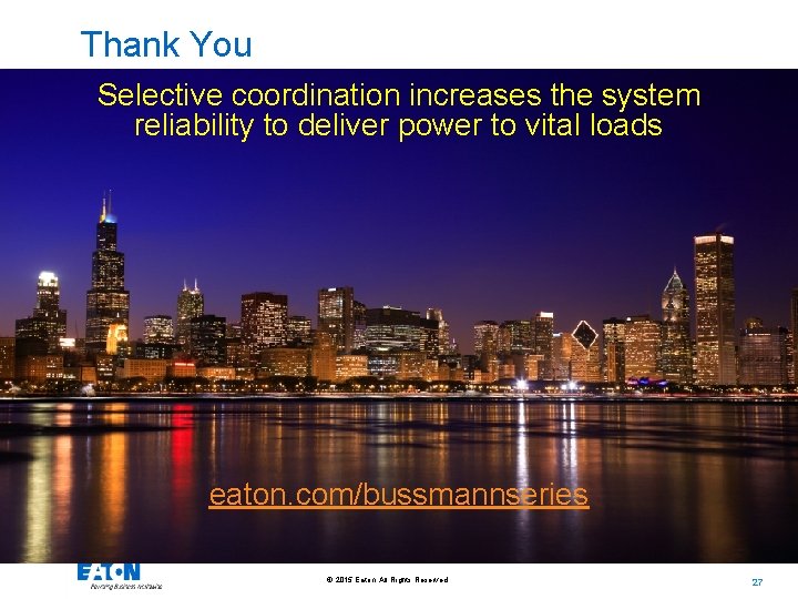 Thank You Selective coordination increases the system reliability to deliver power to vital loads