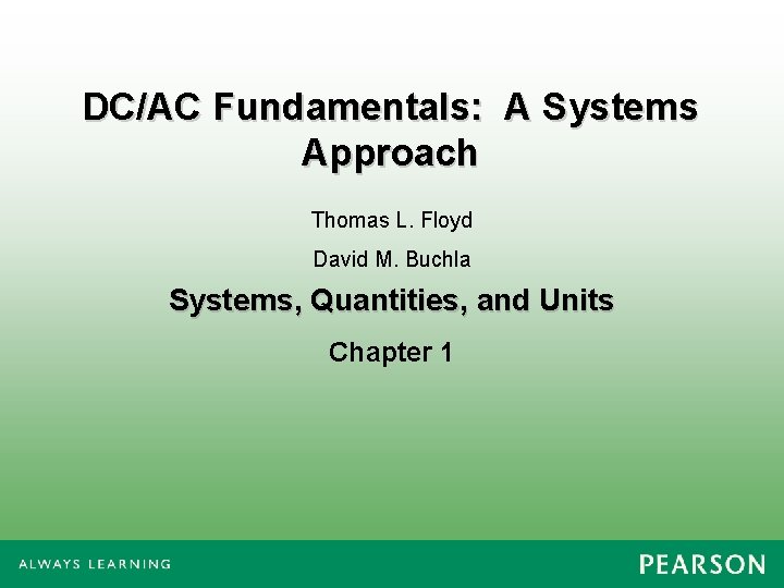 DC/AC Fundamentals: A Systems Approach Thomas L. Floyd David M. Buchla Systems, Quantities, and