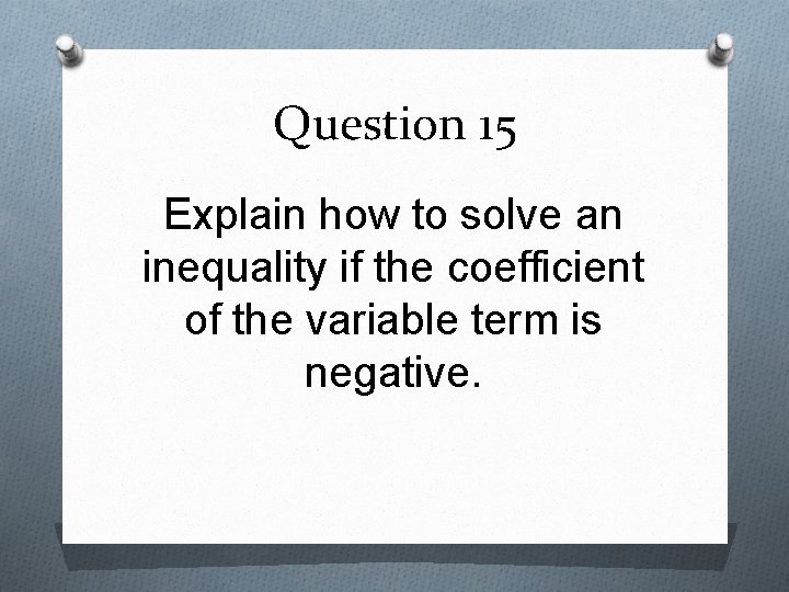 Question 15 Explain how to solve an inequality if the coefficient of the variable