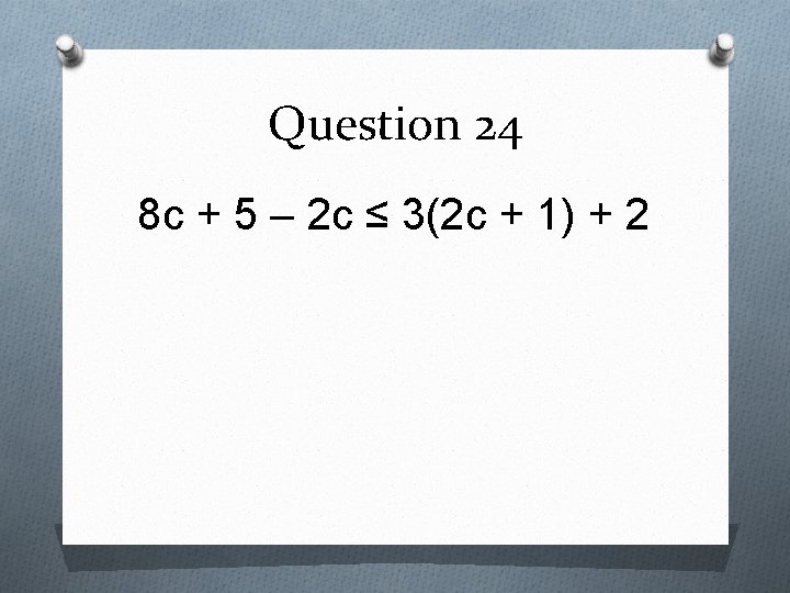 Question 24 8 c + 5 – 2 c ≤ 3(2 c + 1)