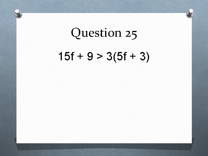 Question 25 15 f + 9 > 3(5 f + 3) 