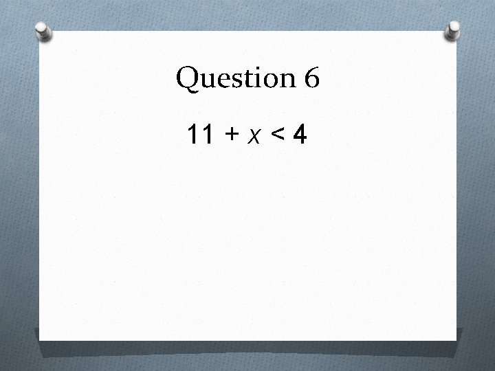Question 6 11 + x < 4 