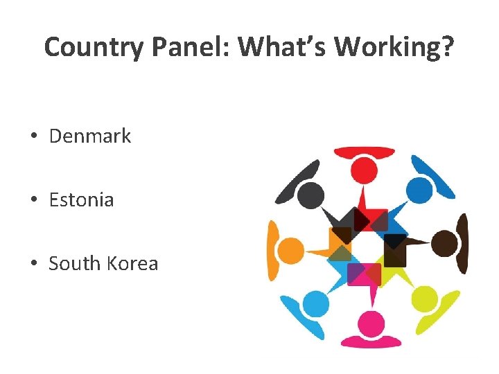 Country Panel: What’s Working? • Denmark • Estonia • South Korea 