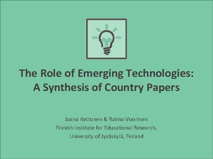 The Role of Emerging Technologies: A Synthesis of Country Papers Jaana Kettunen & Raimo