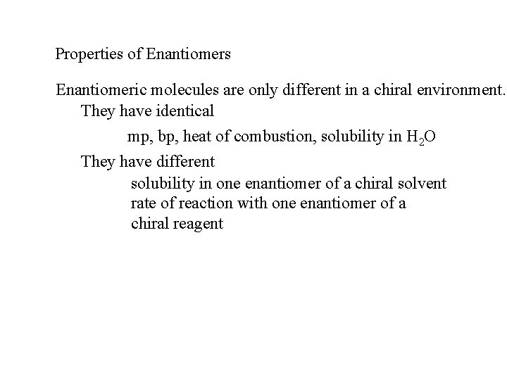 Properties of Enantiomers Enantiomeric molecules are only different in a chiral environment. They have