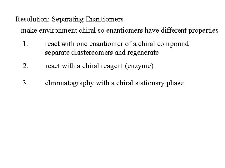 Resolution: Separating Enantiomers make environment chiral so enantiomers have different properties 1. react with