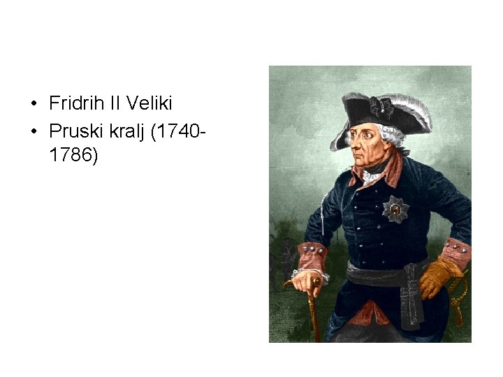  • Fridrih II Veliki • Pruski kralj (17401786) 