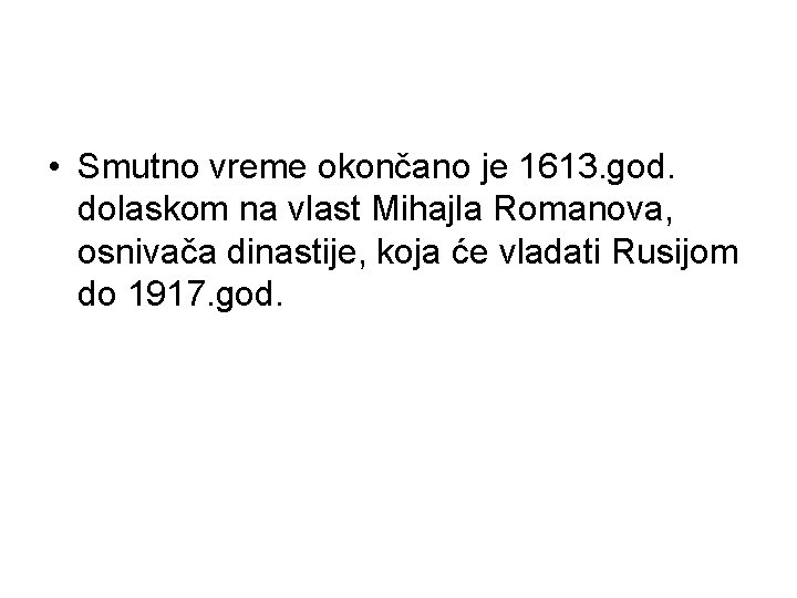  • Smutno vreme okončano je 1613. god. dolaskom na vlast Mihajla Romanova, osnivača