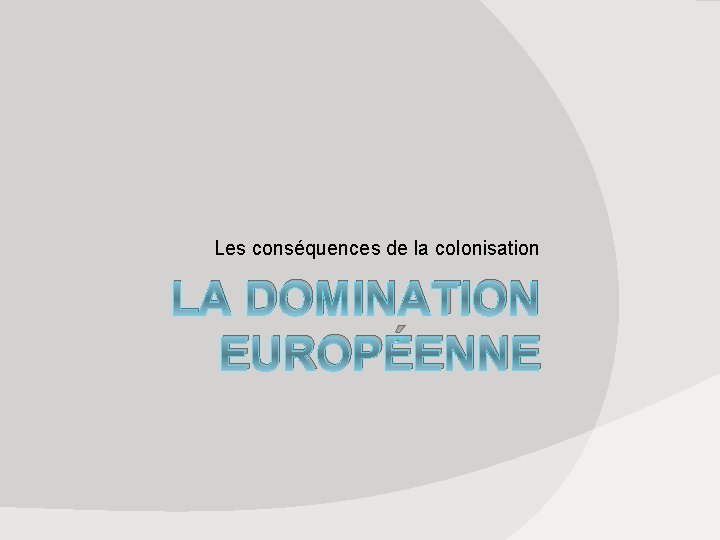 Les conséquences de la colonisation LA DOMINATION EUROPÉENNE 