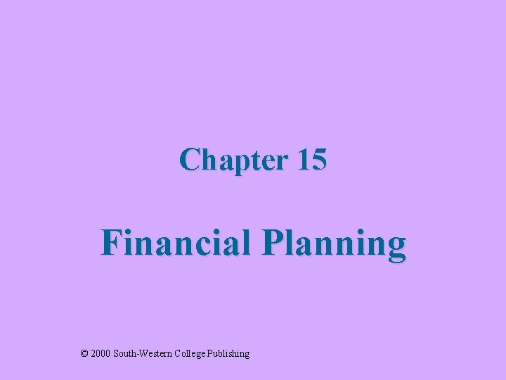 Chapter 15 Financial Planning © 2000 South-Western College Publishing 