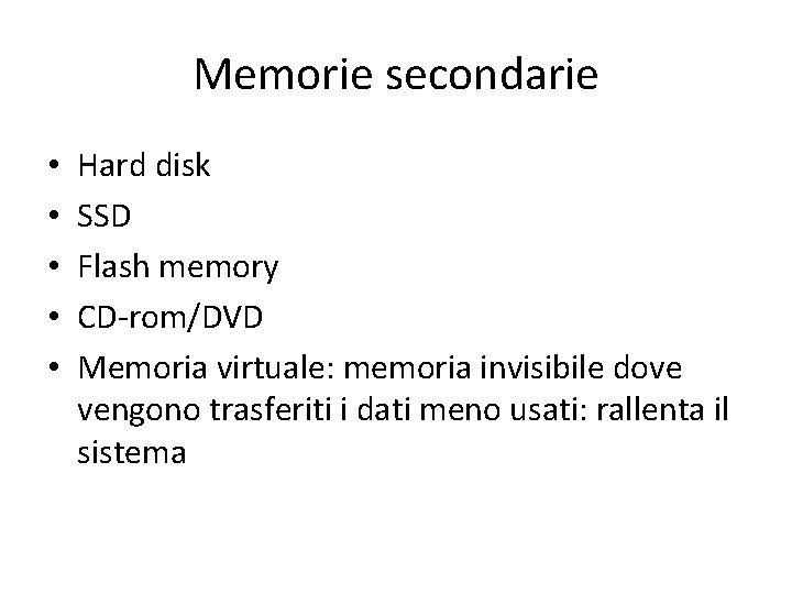 Memorie secondarie • • • Hard disk SSD Flash memory CD-rom/DVD Memoria virtuale: memoria