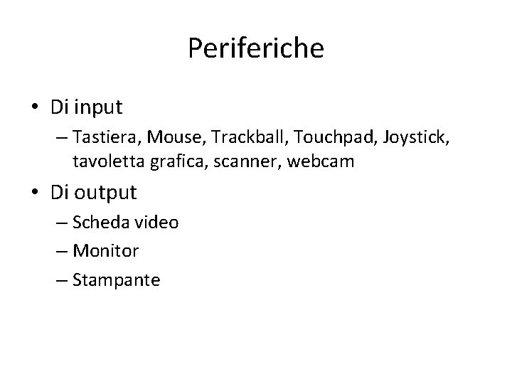 Periferiche • Di input – Tastiera, Mouse, Trackball, Touchpad, Joystick, tavoletta grafica, scanner, webcam