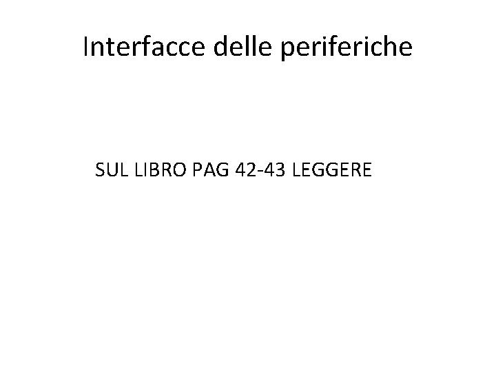 Interfacce delle periferiche SUL LIBRO PAG 42 -43 LEGGERE 