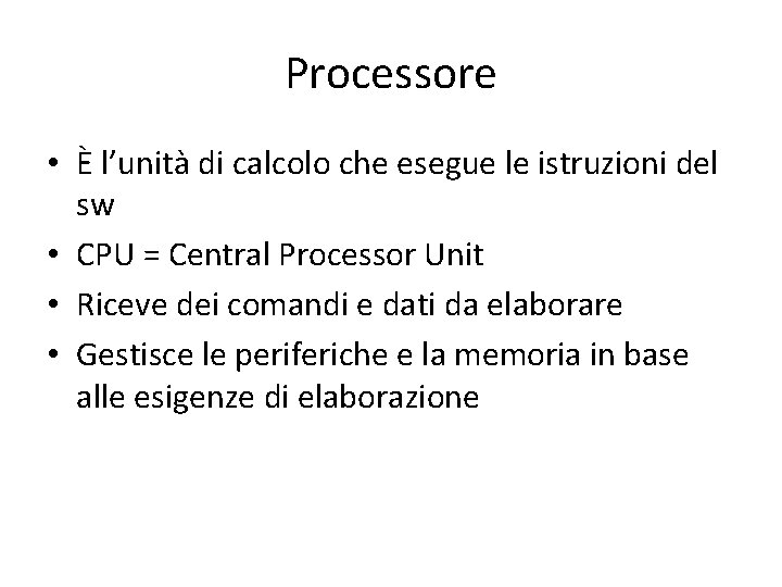 Processore • È l’unità di calcolo che esegue le istruzioni del sw • CPU