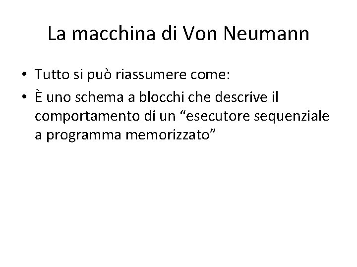 La macchina di Von Neumann • Tutto si può riassumere come: • È uno