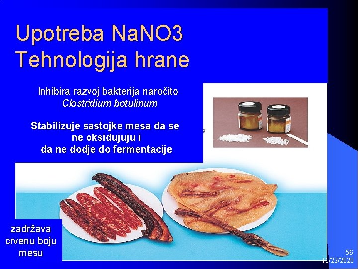 Upotreba Na. NO 3 Tehnologija hrane Inhibira razvoj bakterija naročito Clostridium botulinum Stabilizuje sastojke