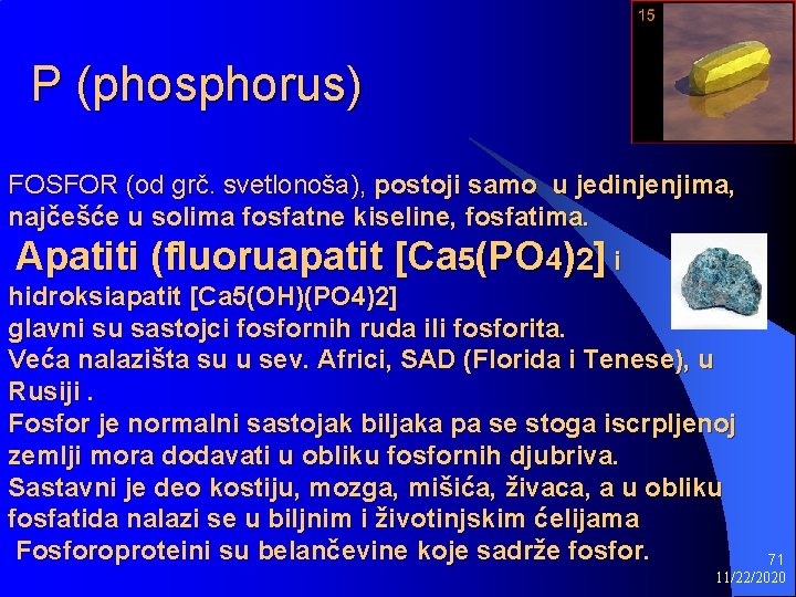 P (phosphorus) FOSFOR (od grč. svetlonoša), postoji samo u jedinjenjima, najčešće u solima fosfatne