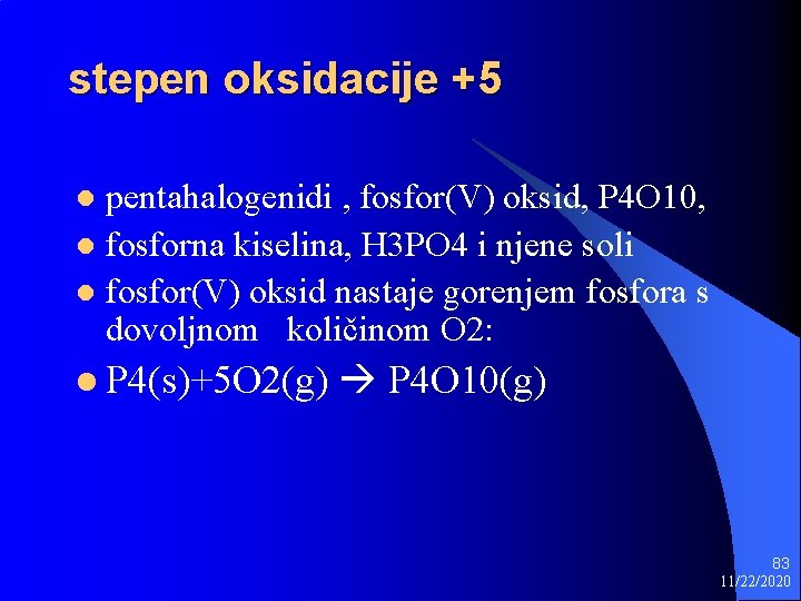 stepen oksidacije +5 pentahalogenidi , fosfor(V) oksid, P 4 O 10, l fosforna kiselina,