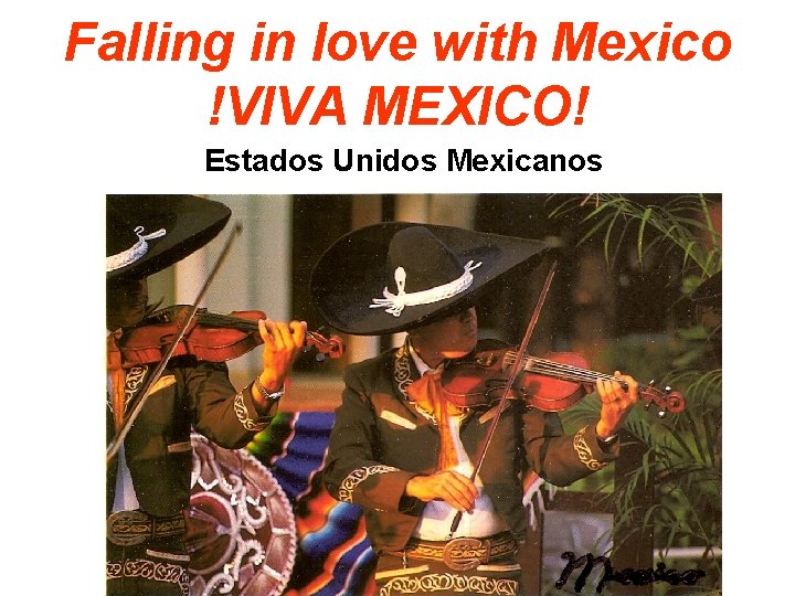 Falling in love with Mexico !VIVA MEXICO! Estados Unidos Mexicanos 