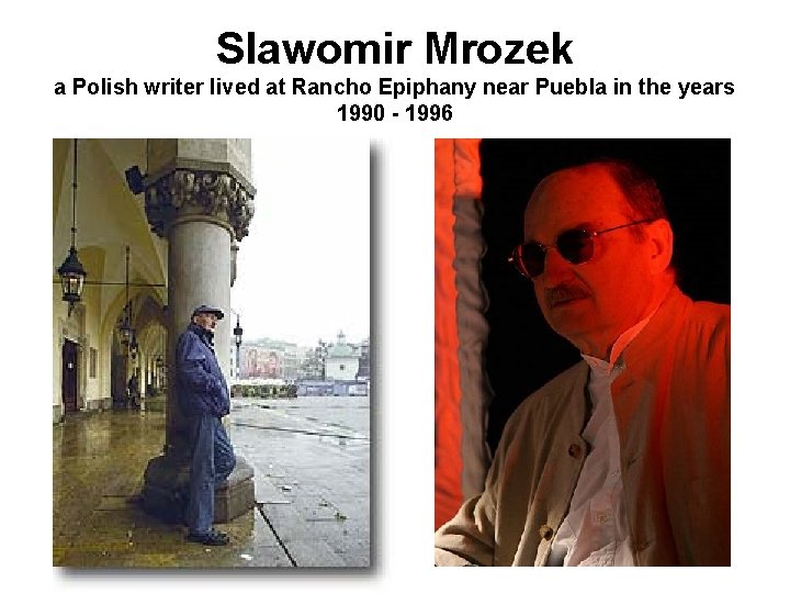 Slawomir Mrozek a Polish writer lived at Rancho Epiphany near Puebla in the years