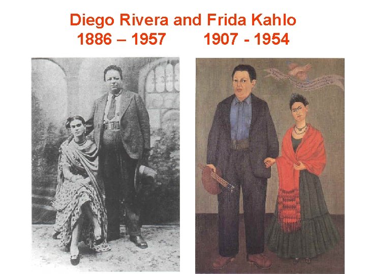 Diego Rivera and Frida Kahlo 1886 – 1957 1907 - 1954 