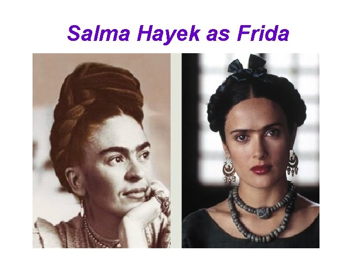 Salma Hayek as Frida 