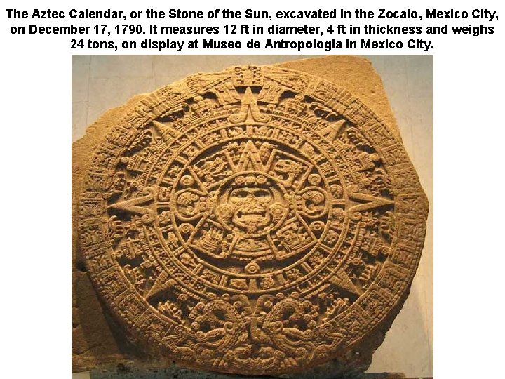 The Aztec Calendar, or the Stone of the Sun, excavated in the Zocalo, Mexico