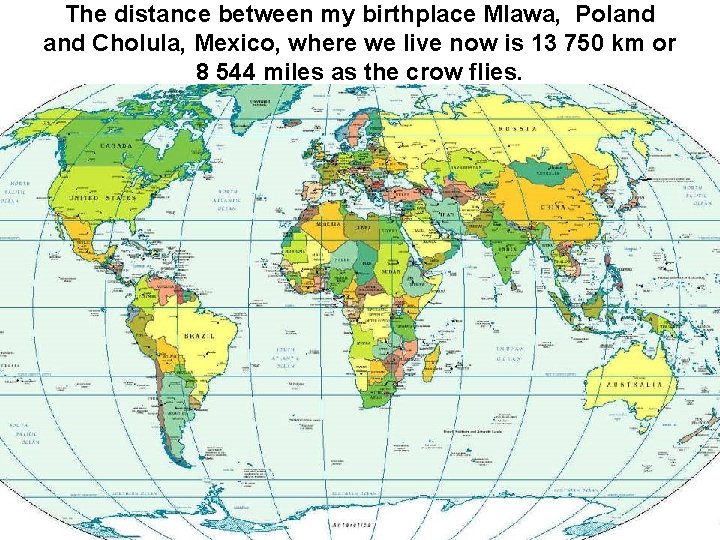 The distance between my birthplace Mlawa, Poland Cholula, Mexico, where we live now is