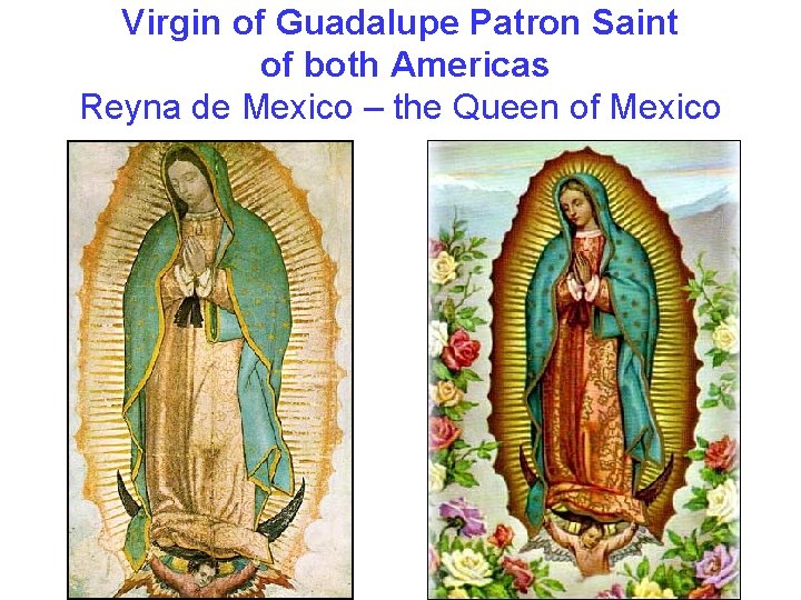 Virgin of Guadalupe Patron Saint of both Americas Reyna de Mexico – the Queen