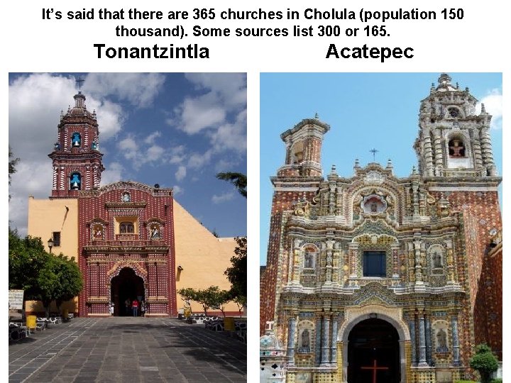 It’s said that there are 365 churches in Cholula (population 150 thousand). Some sources