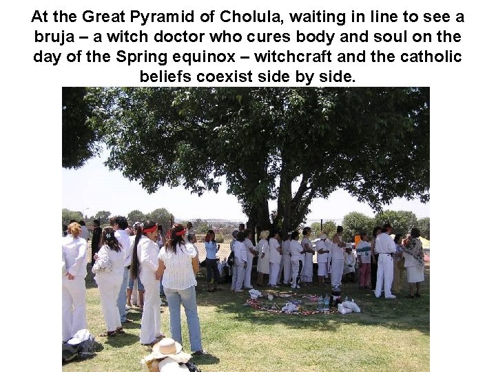 At the Great Pyramid of Cholula, waiting in line to see a bruja –