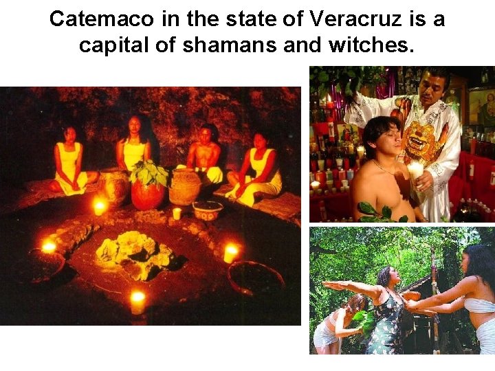 Catemaco in the state of Veracruz is a capital of shamans and witches. 