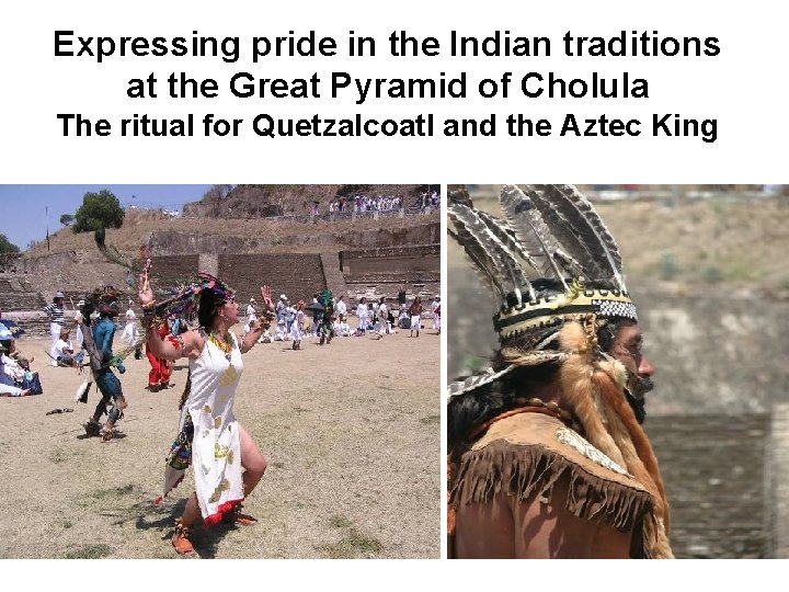 Expressing pride in the Indian traditions at the Great Pyramid of Cholula The ritual