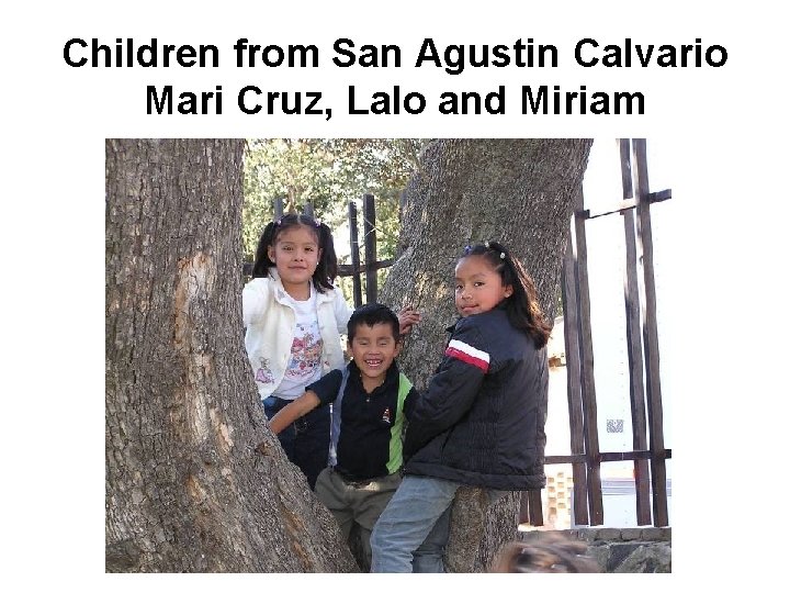 Children from San Agustin Calvario Mari Cruz, Lalo and Miriam 
