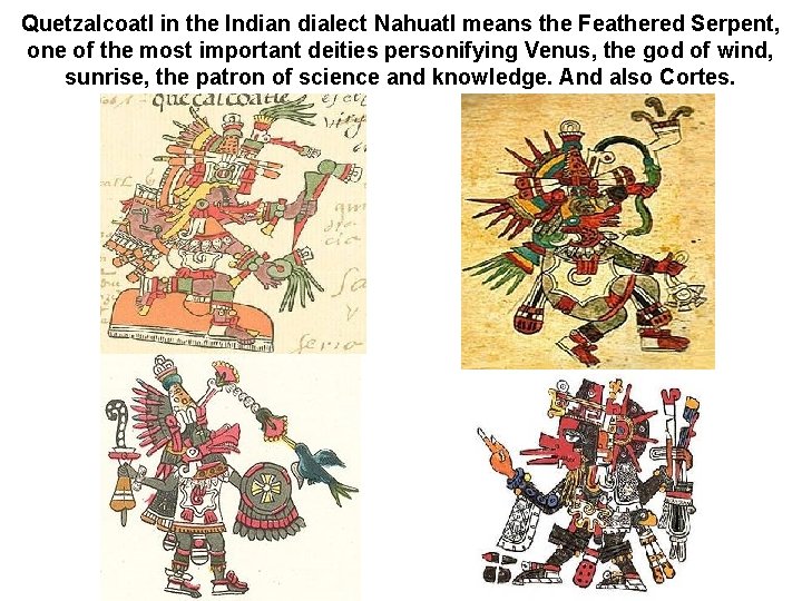 Quetzalcoatl in the Indian dialect Nahuatl means the Feathered Serpent, one of the most