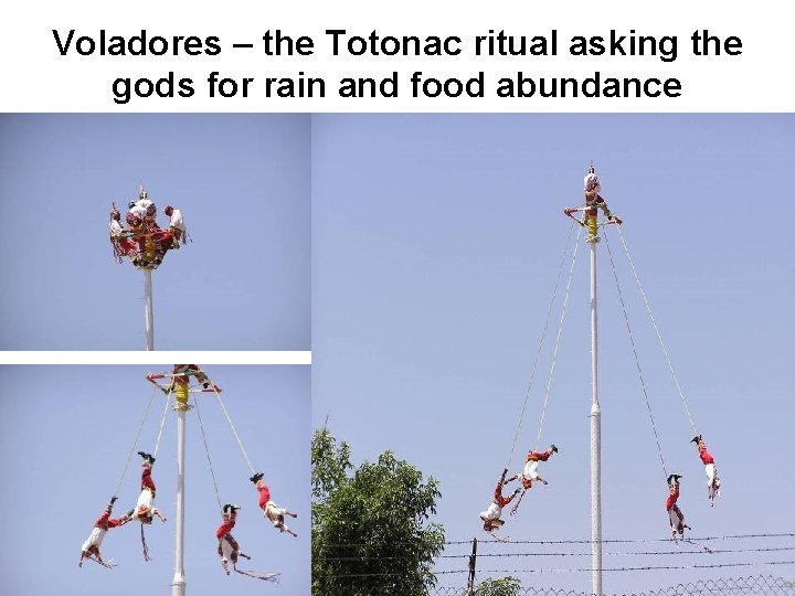 Voladores – the Totonac ritual asking the gods for rain and food abundance 