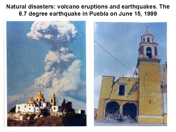 Natural disasters: volcano eruptions and earthquakes. The 6. 7 degree earthquake in Puebla on