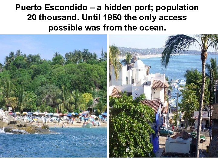 Puerto Escondido – a hidden port; population 20 thousand. Until 1950 the only access