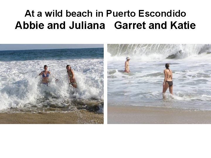 At a wild beach in Puerto Escondido Abbie and Juliana Garret and Katie 