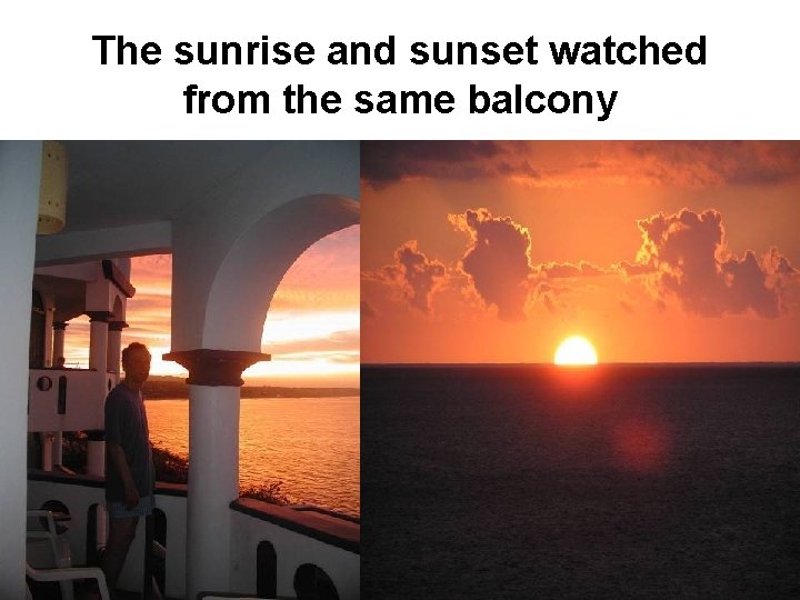 The sunrise and sunset watched from the same balcony 