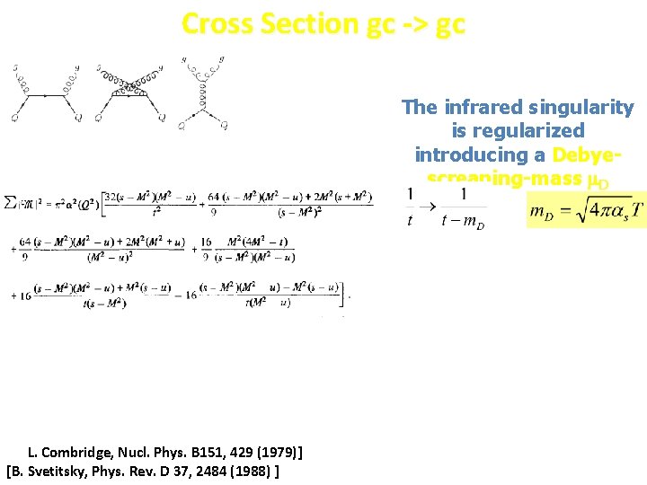 Cross Section gc -> gc The infrared singularity is regularized introducing a Debyescreaning-mass D Cross Section gc -> gc The infrared singularity is regularized introducing a Debyescreaning-mass D