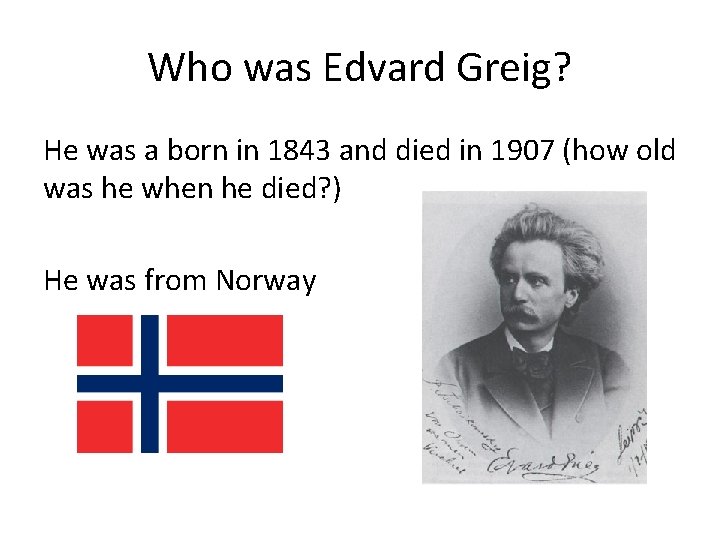 Who was Edvard Greig? He was a born in 1843 and died in 1907