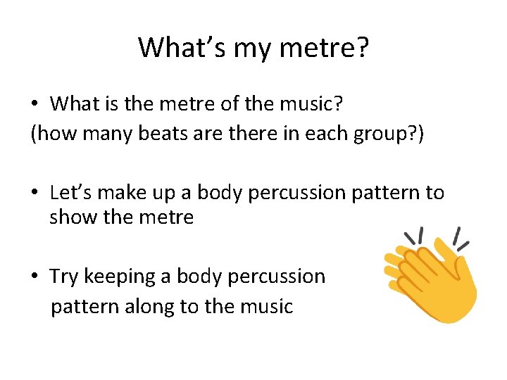 What’s my metre? • What is the metre of the music? (how many beats