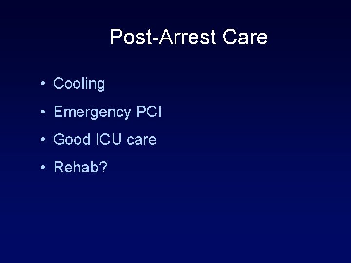 Post-Arrest Care • Cooling • Emergency PCI • Good ICU care • Rehab? 